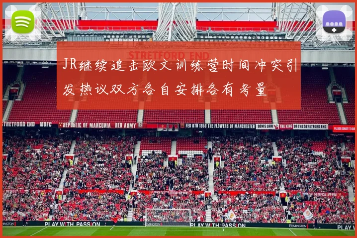 JR继续追击欧文训练营时间冲突引发热议双方各自安排各有考量